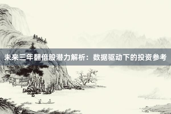 未来三年翻倍股潜力解析：数据驱动下的投资参考