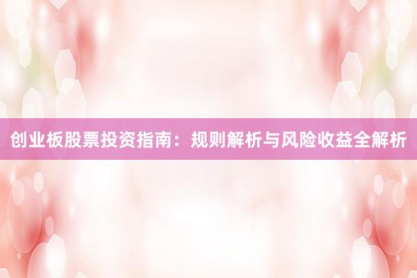 创业板股票投资指南：规则解析与风险收益全解析