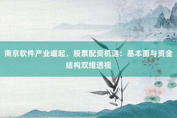 南京软件产业崛起，股票配资机遇：基本面与资金结构双维透视