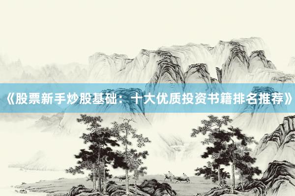 《股票新手炒股基础：十大优质投资书籍排名推荐》