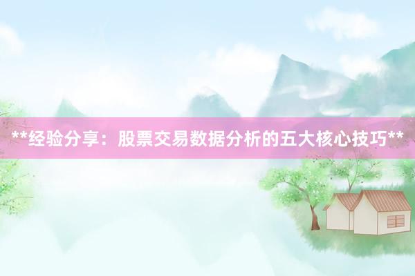 **经验分享：股票交易数据分析的五大核心技巧**